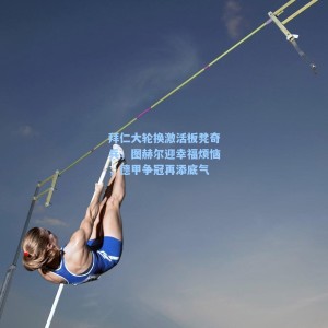 海星直播-拜仁大轮换激活板凳奇兵，图赫尔迎幸福烦恼，德甲争冠再添底气