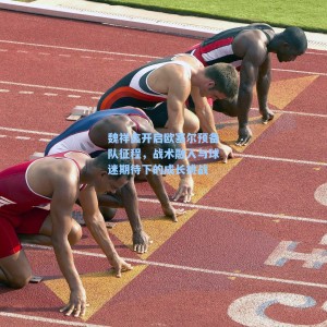 【海星体育直播】魏祥鑫开启欧塞尔预备队征程，战术融入与球迷期待下的成长挑战