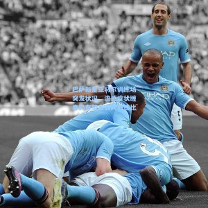 海星体育_巴萨新星亚马尔训练场突发状况，流感症状缠身仍有望出战同城德比