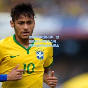 海星直播：雷斯专访吐露心声，坚信瓜帅认可麾下众将，坦言在赫罗纳如鱼得水