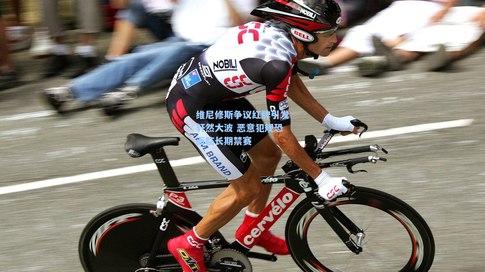 维尼修斯争议红牌引发轩然大波 恶意犯规恐面临长期禁赛