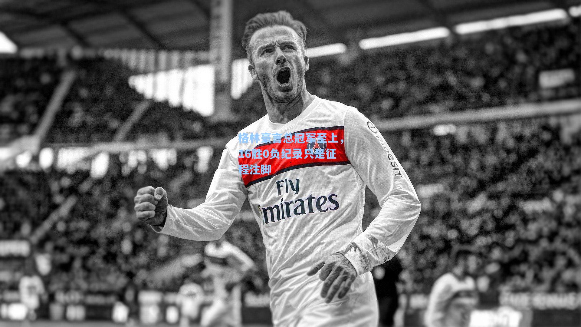 格林豪言总冠军至上,16胜0负纪录只是征程注脚