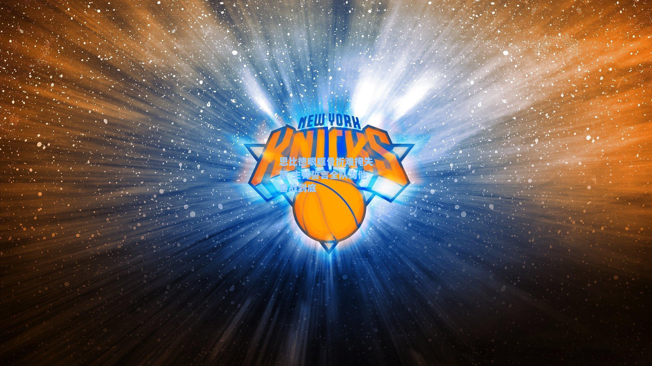 恩比德眼眶骨折难掩失望 主帅誓言全队为他奋战到底