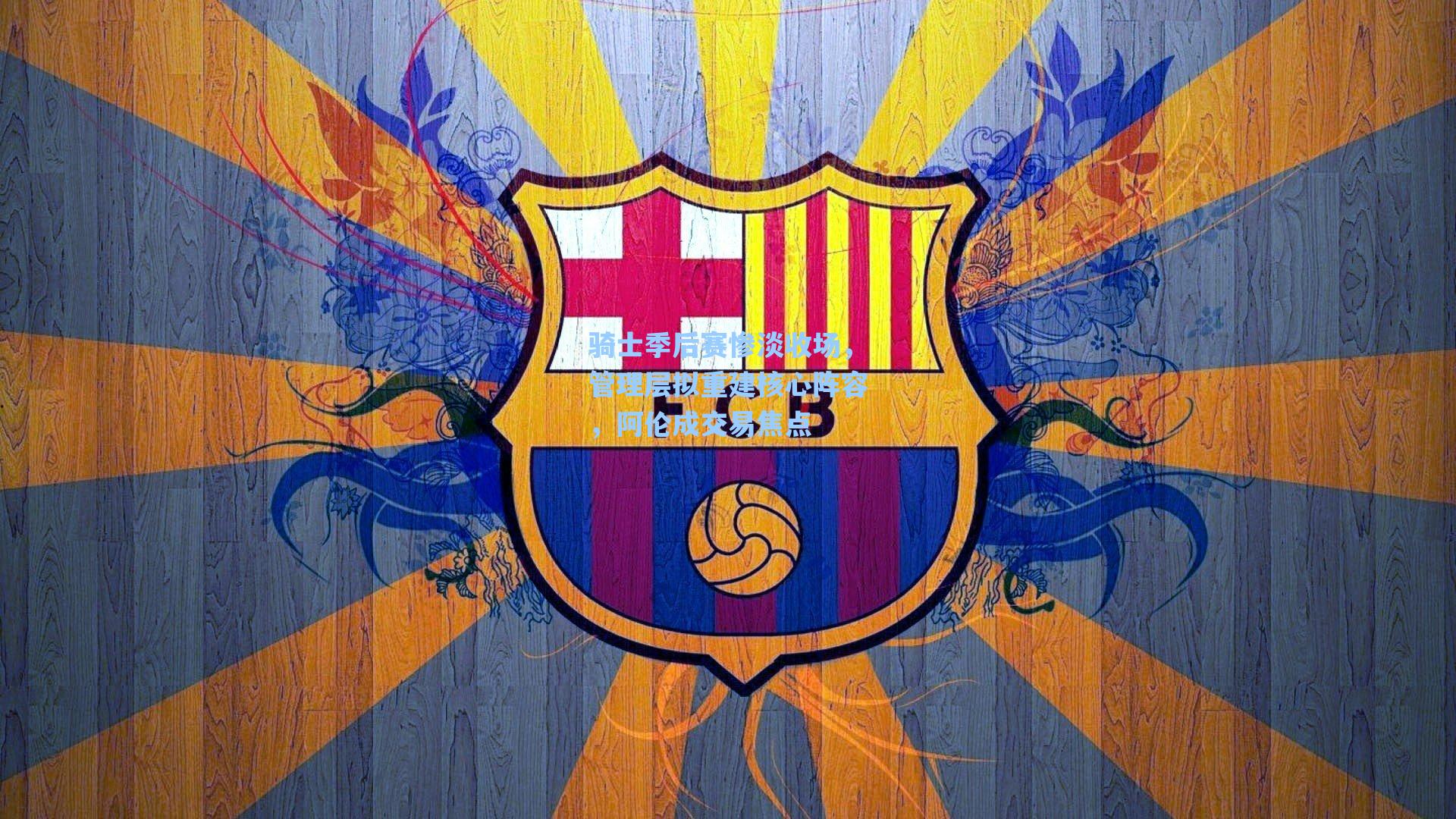 骑士季后赛惨淡收场，管理层拟重建核心阵容，阿伦成交易焦点