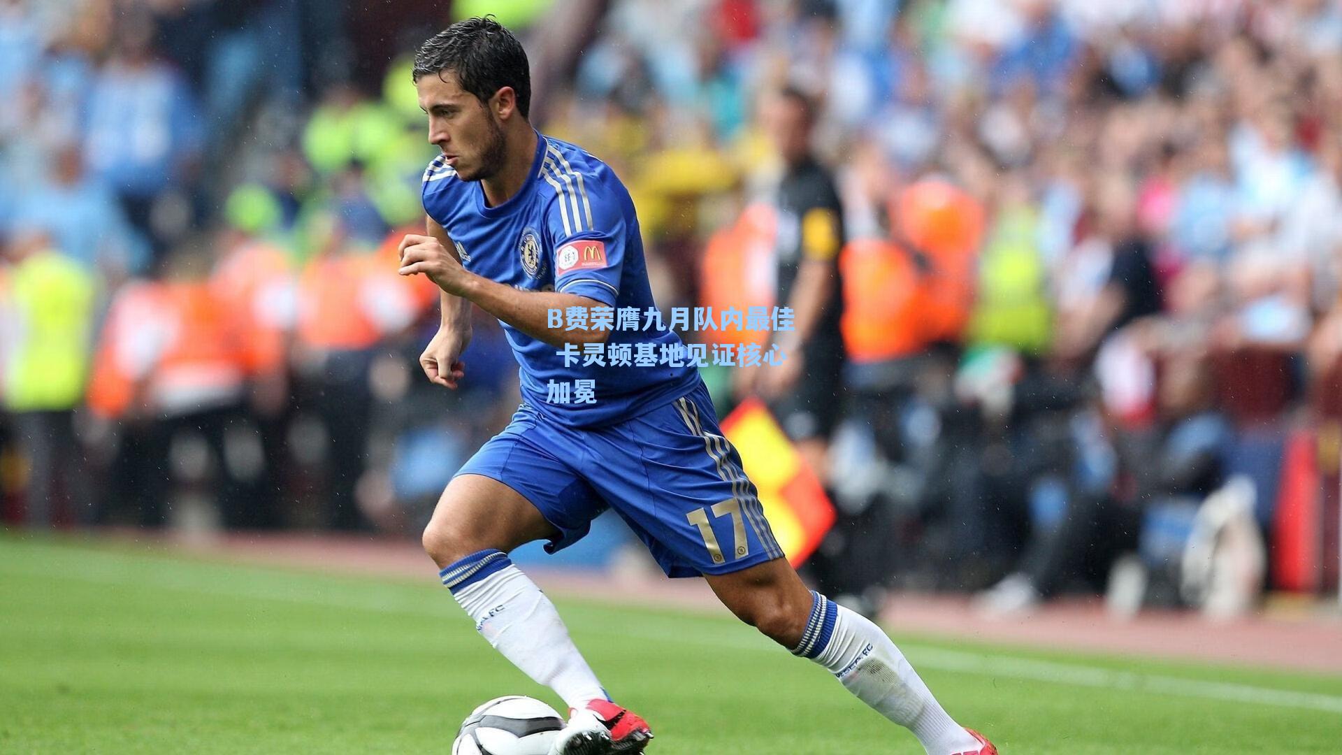 B费荣膺九月队内最佳 卡灵顿基地见证核心加冕