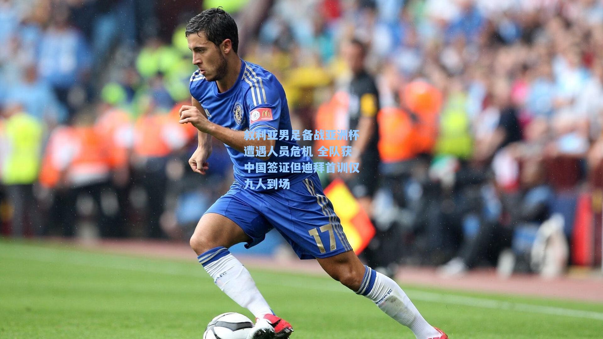 叙利亚男足备战亚洲杯遭遇人员危机 全队获中国签证但迪拜首训仅九人到场