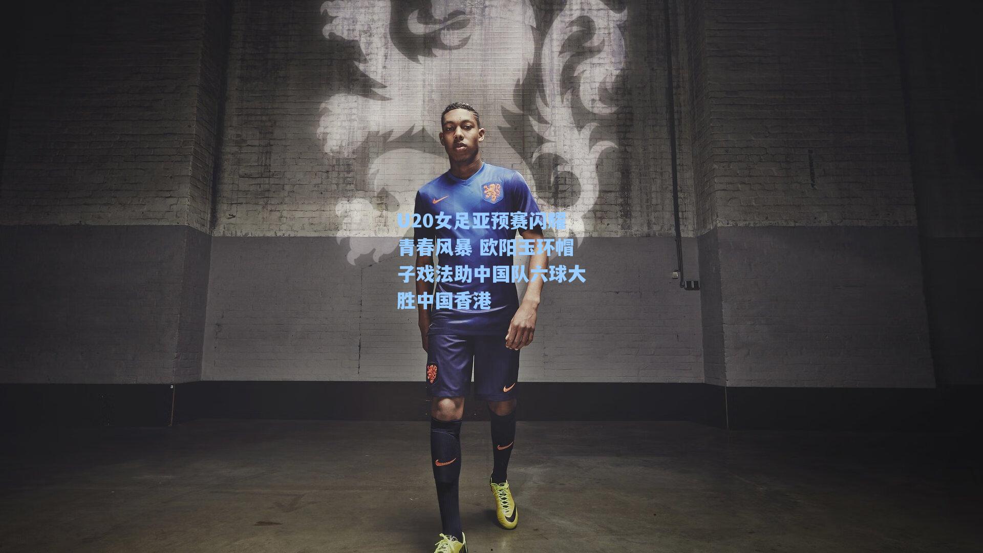 U20女足亚预赛闪耀青春风暴 欧阳玉环帽子戏法助中国队六球大胜中国香港