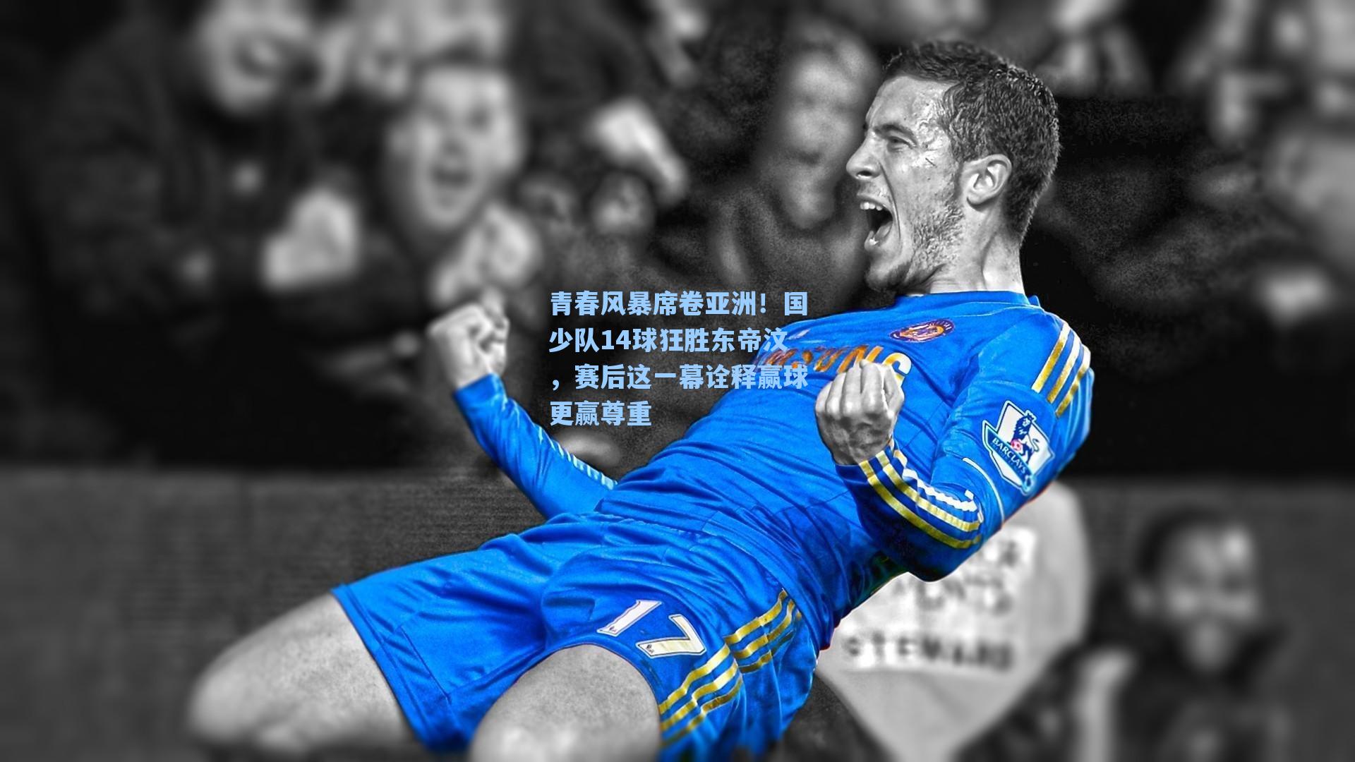 青春风暴席卷亚洲！国少队14球狂胜东帝汶，赛后这一幕诠释赢球更赢尊重