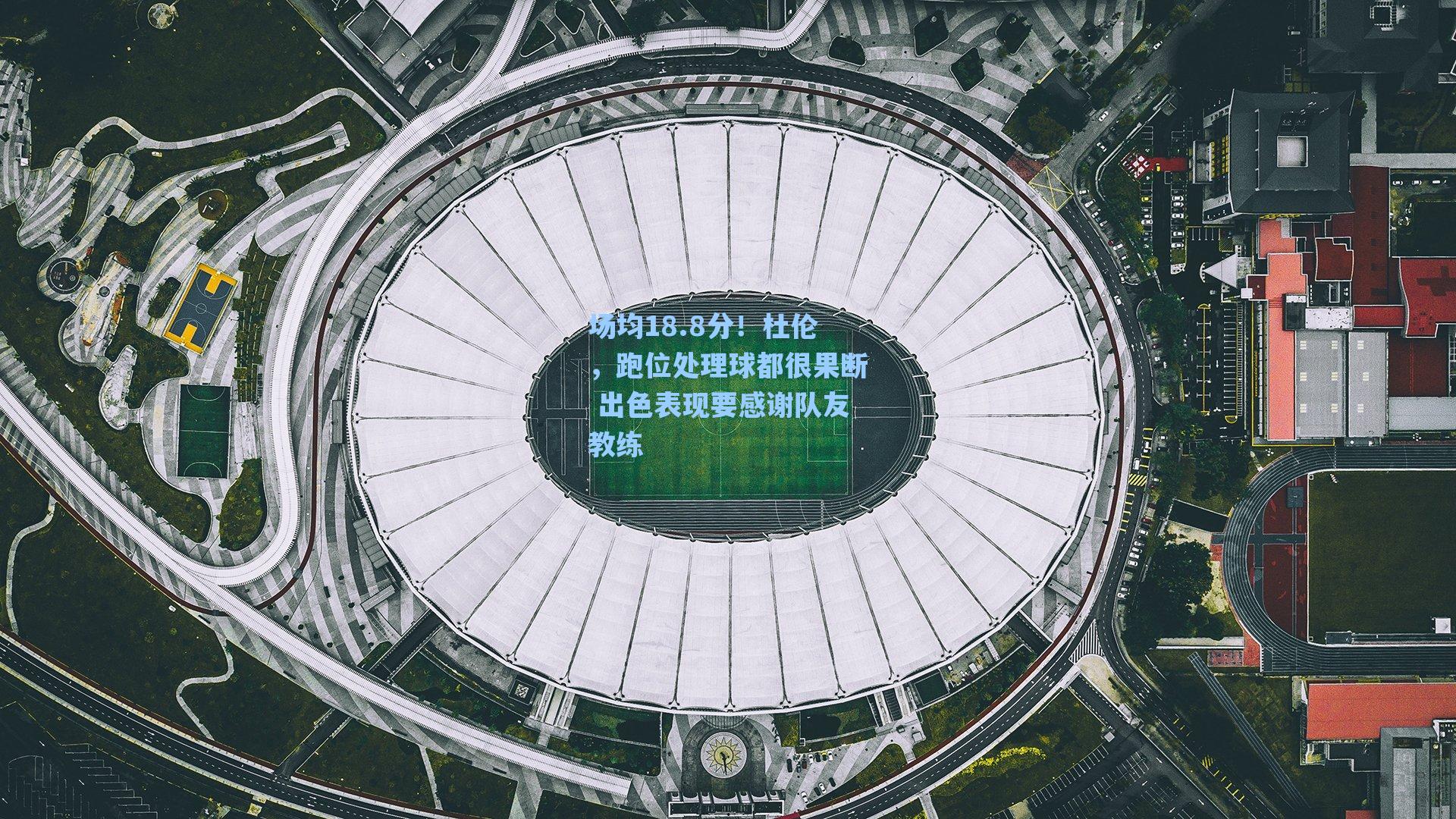 场均18.8分！杜伦，跑位处理球都很果断 出色表现要感谢队友教练